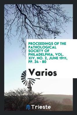 Book cover for Proceedings of the Pathological Society of Philadelphia, Vol. XIV, No. 2, June 1911, Pp. 34 - 80