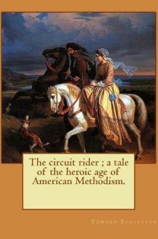 Cover of The circuit rider; a tale of the heroic age of American Methodism. By