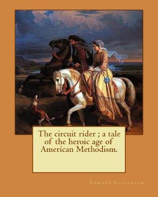 Book cover for The circuit rider; a tale of the heroic age of American Methodism. By