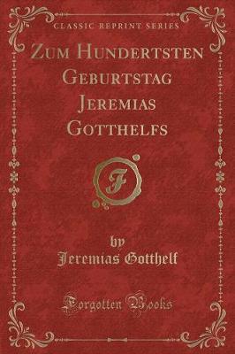 Book cover for Zum Hundertsten Geburtstag Jeremias Gotthelfs (Classic Reprint)