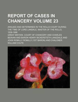 Book cover for Report of Cases in Chancery Volume 23; Argued and Determined in the Rolls Court During the Time of Lord Landale, Master of the Rolls, 1838-1866