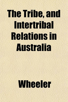 Book cover for The Tribe, and Intertribal Relations in Australia