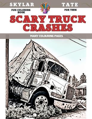 Cover of Fun Coloring Book for teen - Scary Truck Crashes - Many colouring pages