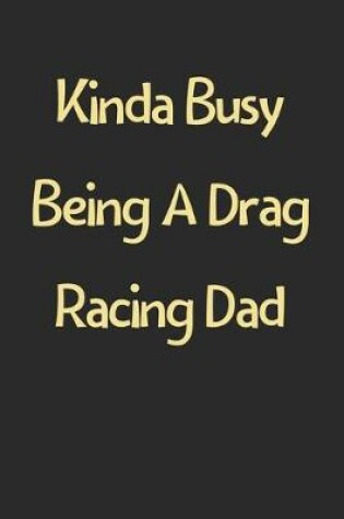 Cover of Kinda Busy Being A Drag Racing Dad