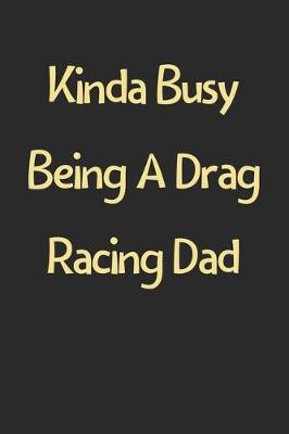 Book cover for Kinda Busy Being A Drag Racing Dad