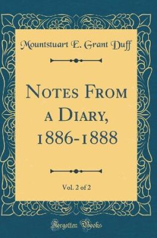 Cover of Notes From a Diary, 1886-1888, Vol. 2 of 2 (Classic Reprint)