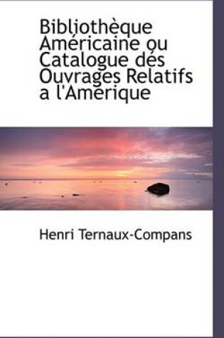 Cover of Bibliotheque Americaine Ou Catalogue Des Ouvrages Relatifs an L'Amerique