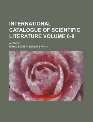 Book cover for International Catalogue of Scientific Literature Volume 6-8; Anatomy