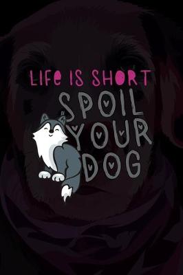Book cover for Life Is Short Spoil Your Dog