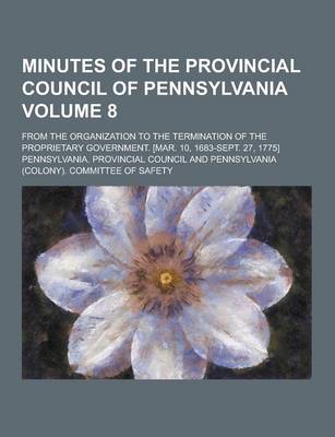 Book cover for Minutes of the Provincial Council of Pennsylvania; From the Organization to the Termination of the Proprietary Government. [Mar. 10, 1683-Sept. 27, 17