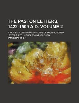 Book cover for The Paston Letters, 1422-1509 A.D. Volume 2; A New Ed. Containing Upwards of Four Hundred Letters, Etc., Hitherto Unpublished