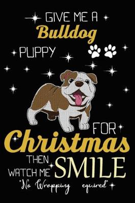 Book cover for Give Me A Bulldog Puppy For Christmas Then Watch Me Smile