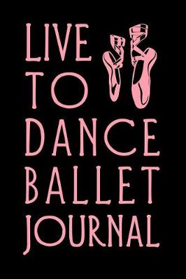 Book cover for Live to Dance Ballet Journal