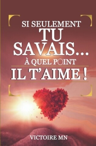 Cover of Si seulement tu savais...A quel point il t'aime !