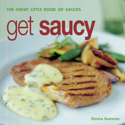 Book cover for Get Saucy: the Great Little Book of Sauces