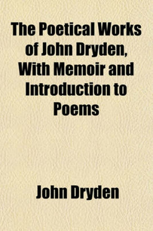 Cover of The Poetical Works of John Dryden, with Memoir and Introduction to Poems
