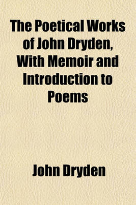 Book cover for The Poetical Works of John Dryden, with Memoir and Introduction to Poems