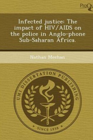 Cover of Infected Justice: The Impact of HIV/AIDS on the Police in Anglo-Phone Sub-Saharan Africa