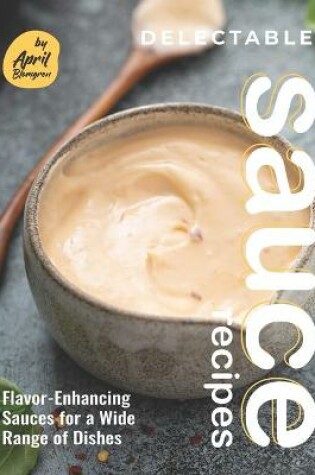 Cover of Delectable Sauce Recipes