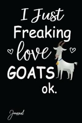 Cover of I Just Freaking Love Goats Ok Journal