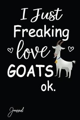 Book cover for I Just Freaking Love Goats Ok Journal