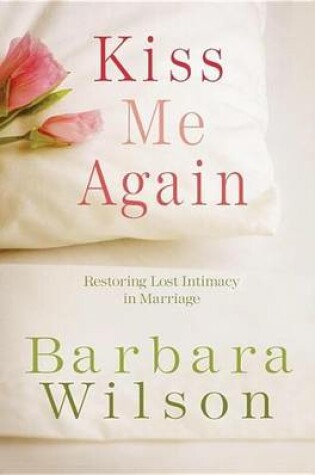 Cover of Kiss Me Again: Restoring Lost Intimacy in Marriage