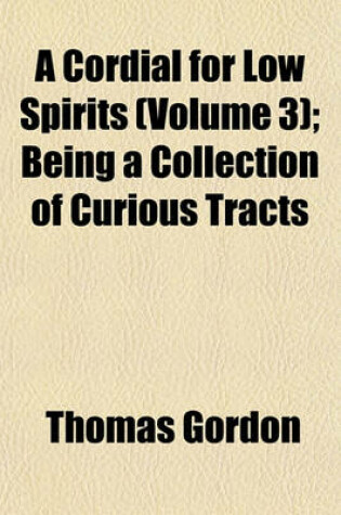 Cover of A Cordial for Low Spirits (Volume 3); Being a Collection of Curious Tracts