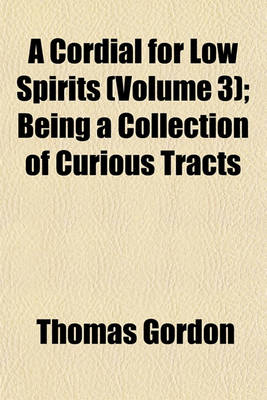 Book cover for A Cordial for Low Spirits (Volume 3); Being a Collection of Curious Tracts