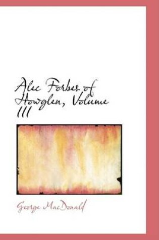 Cover of Alec Forbes of Howglen, Volume III