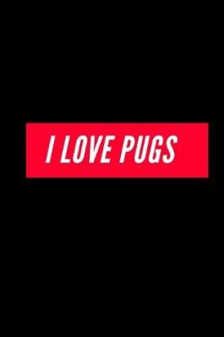 Cover of I Love Pugs