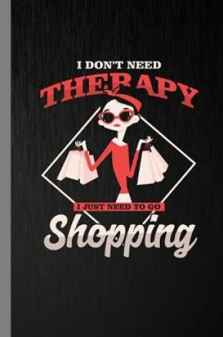 Cover of I Don't Need Therapy I Just Need To Go Shopping