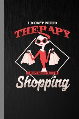 Book cover for I Don't Need Therapy I Just Need To Go Shopping