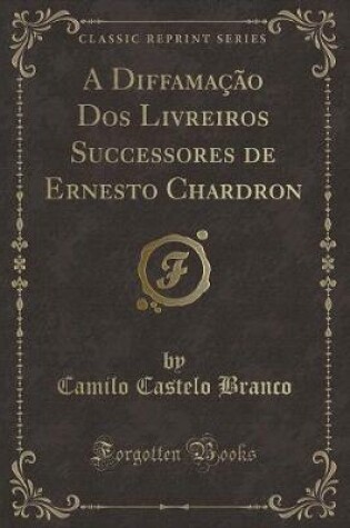 Cover of A Diffamação DOS Livreiros Successores de Ernesto Chardron (Classic Reprint)