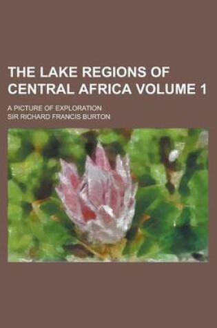 Cover of The Lake Regions of Central Africa; A Picture of Exploration Volume 1