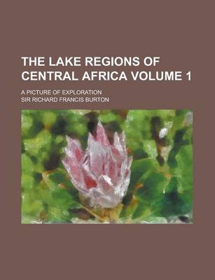 Book cover for The Lake Regions of Central Africa; A Picture of Exploration Volume 1