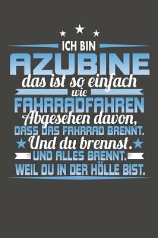 Cover of Ich Bin Azubine Das Ist So Einfach Wie Fahrradfahren. Abgesehen Davon, Dass Das Fahrrad brennt. Und Du Brennst. Und Alles Brennt. Weil Du In Der Hoelle Bist.