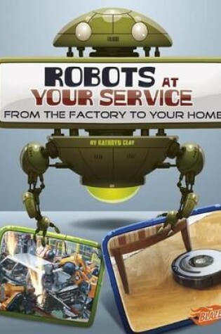 Cover of Robots at Your Service: from the Factory to Your Home (the World of Robots)