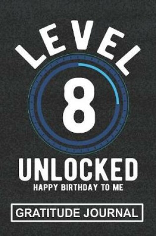 Cover of Level 8 Unlocked Happy Birthday To Me - Gratitude Journal