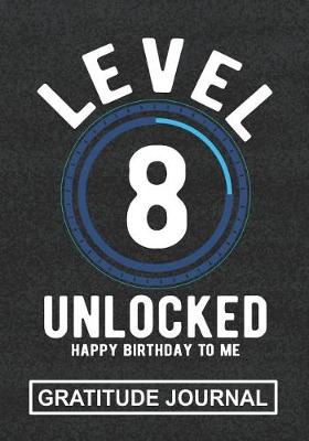 Book cover for Level 8 Unlocked Happy Birthday To Me - Gratitude Journal