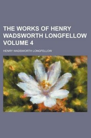 Cover of The Works of Henry Wadsworth Longfellow Volume 4