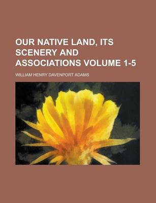 Book cover for Our Native Land, Its Scenery and Associations Volume 1-5