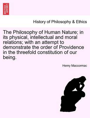 Book cover for The Philosophy of Human Nature; In Its Physical, Intellectual and Moral Relations; With an Attempt to Demonstrate the Order of Providence in the Threefold Constitution of Our Being.