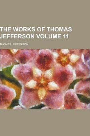 Cover of The Works of Thomas Jefferson Volume 11