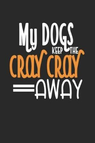 Cover of My Dogs Keep the Cray Cray Away