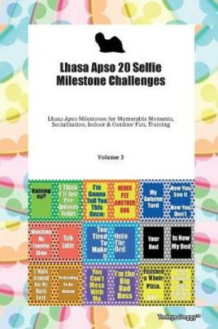 Cover of Lhasa Apso 20 Selfie Milestone Challenges Lhasa Apso Milestones for Memorable Moments, Socialization, Indoor & Outdoor Fun, Training Volume 3