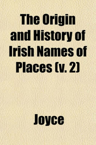 Cover of The Origin and History of Irish Names of Places (V. 2)