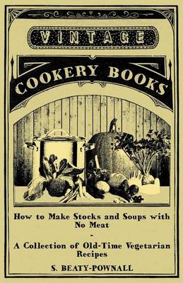 Book cover for How to Make Stocks and Soups with No Meat - A Collection of Old-Time Vegetarian Recipes