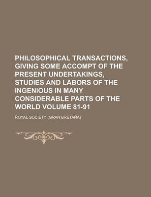 Book cover for Philosophical Transactions, Giving Some Accompt of the Present Undertakings, Studies and Labors of the Ingenious in Many Considerable Parts of the World Volume 81-91