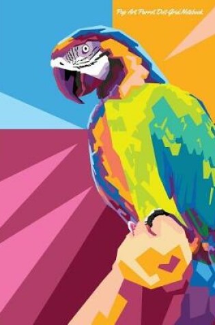 Cover of Pop Art Parrot Dot-Grid Notebook