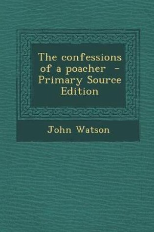 Cover of The Confessions of a Poacher - Primary Source Edition